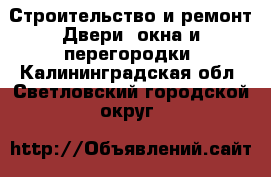 Строительство и ремонт Двери, окна и перегородки. Калининградская обл.,Светловский городской округ 